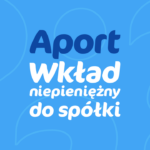 Aport, czyli wkład niepieniężny do spółki