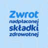 Zwrot nadpłaconej składki zdrowotnej